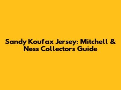 Sandy Koufax Jersey: Mitchell & Ness Collector's Guide