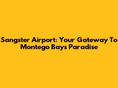 Sangster Airport: Your Gateway To Montego Bay's Paradise