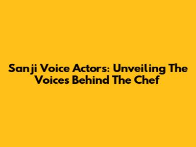 Sanji Voice Actors: Unveiling The Voices Behind The Chef
