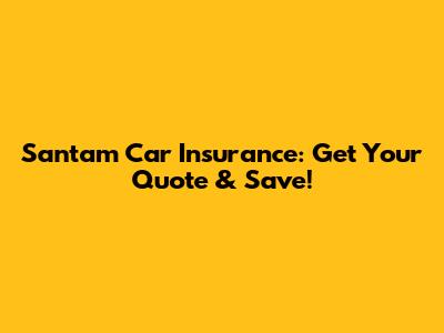 Santam Car Insurance: Get Your Quote & Save!