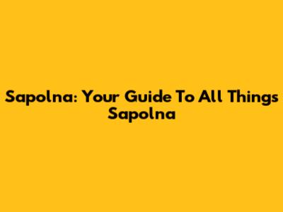 Sapolna: Your Guide To All Things Sapolna
