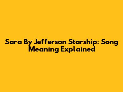 Sara By Jefferson Starship: Song Meaning Explained