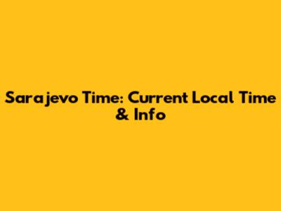 Sarajevo Time: Current Local Time & Info
