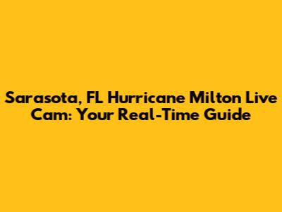 Sarasota, FL Hurricane Milton Live Cam: Your Real-Time Guide