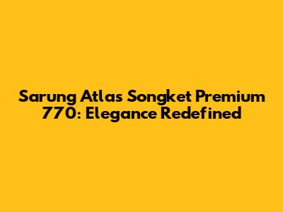 Sarung Atlas Songket Premium 770: Elegance Redefined