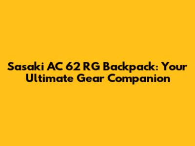 Sasaki AC 62 RG Backpack: Your Ultimate Gear Companion