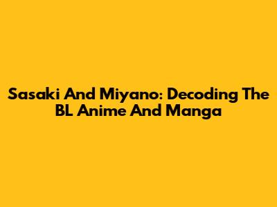 Sasaki And Miyano: Decoding The BL Anime And Manga