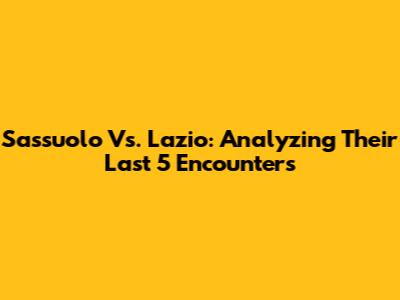 Sassuolo Vs. Lazio: Analyzing Their Last 5 Encounters