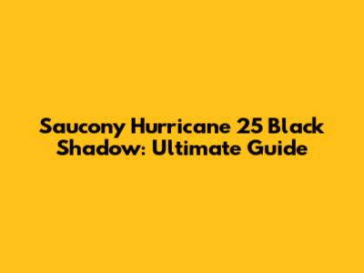Saucony Hurricane 25 Black Shadow: Ultimate Guide
