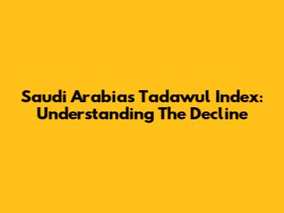 Saudi Arabia's Tadawul Index: Understanding The Decline