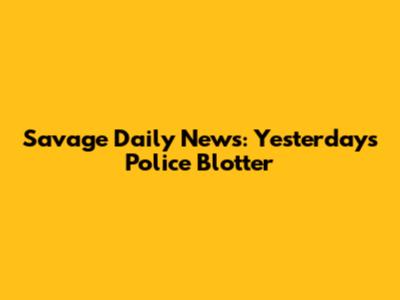 Savage Daily News: Yesterday's Police Blotter