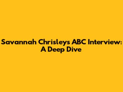 Savannah Chrisley's ABC Interview: A Deep Dive