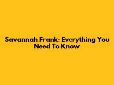 Savannah Frank: Everything You Need To Know