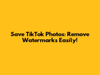 Save TikTok Photos: Remove Watermarks Easily!