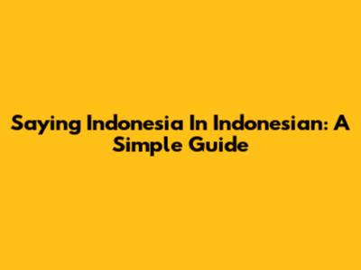 Saying Indonesia In Indonesian: A Simple Guide