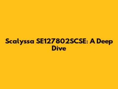 Scalyssa SE127802SCSE: A Deep Dive