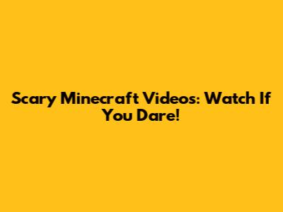 Scary Minecraft Videos: Watch If You Dare!