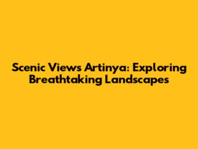 Scenic Views Artinya: Exploring Breathtaking Landscapes