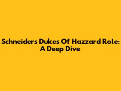 Schneider's Dukes Of Hazzard Role: A Deep Dive