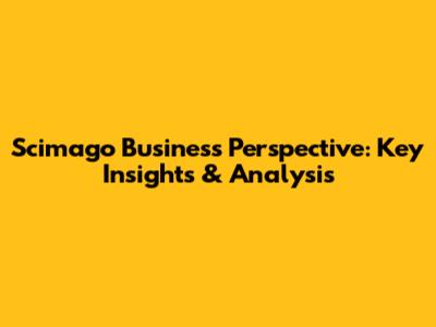Scimago Business Perspective: Key Insights & Analysis
