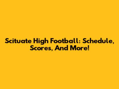 Scituate High Football: Schedule, Scores, And More!