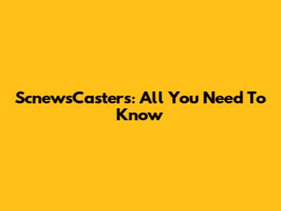 ScnewsCasters: All You Need To Know