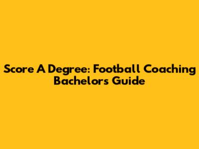 Score A Degree: Football Coaching Bachelor's Guide