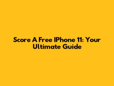 Score A Free IPhone 11: Your Ultimate Guide