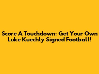 Score A Touchdown: Get Your Own Luke Kuechly Signed Football!