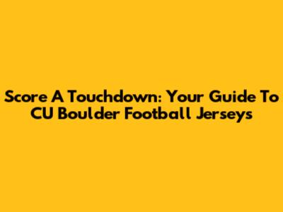 Score A Touchdown: Your Guide To CU Boulder Football Jerseys