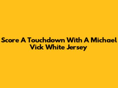Score A Touchdown With A Michael Vick White Jersey