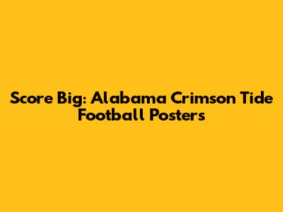 Score Big: Alabama Crimson Tide Football Posters