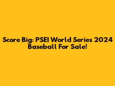 Score Big: PSEI World Series 2024 Baseball For Sale!