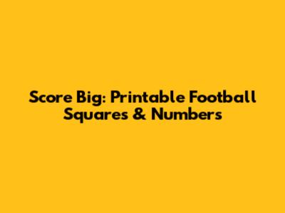Score Big: Printable Football Squares & Numbers