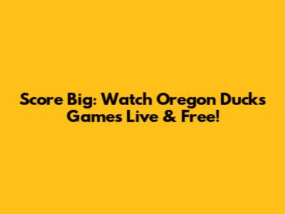 Score Big: Watch Oregon Ducks Games Live & Free!