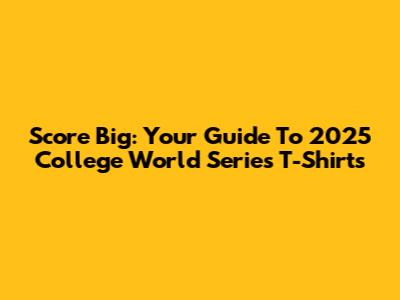 Score Big: Your Guide To 2025 College World Series T-Shirts