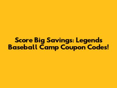 Score Big Savings: Legends Baseball Camp Coupon Codes!