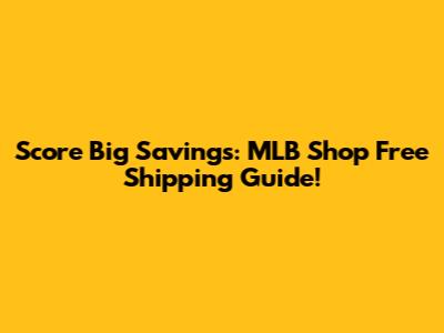Score Big Savings: MLB Shop Free Shipping Guide!
