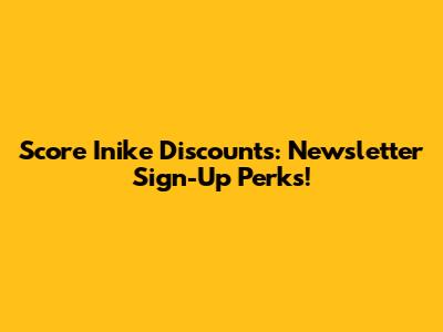 Score Inike Discounts: Newsletter Sign-Up Perks!