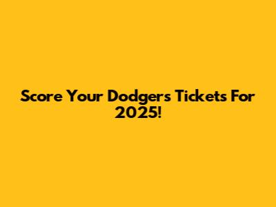 Score Your Dodgers Tickets For 2025!
