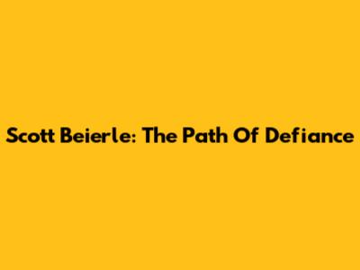 Scott Beierle: The Path Of Defiance