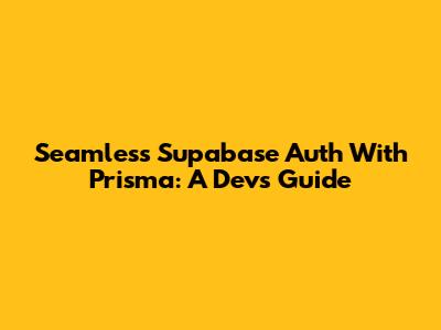 Seamless Supabase Auth With Prisma: A Dev's Guide