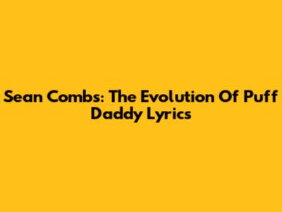 Sean Combs: The Evolution Of Puff Daddy Lyrics