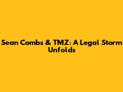 Sean Combs & TMZ: A Legal Storm Unfolds