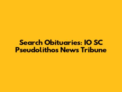 Search Obituaries: IO SC Pseudolithos News Tribune
