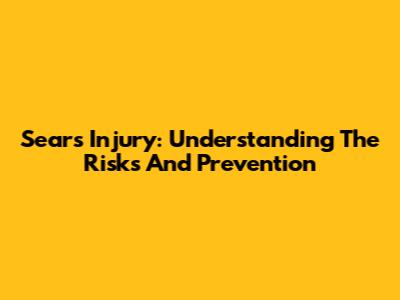 Sears Injury: Understanding The Risks And Prevention
