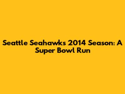 Seattle Seahawks 2014 Season: A Super Bowl Run