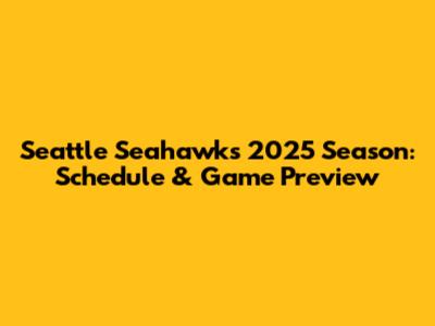 Seattle Seahawks 2025 Season: Schedule & Game Preview