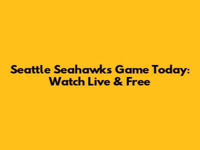 Seattle Seahawks Game Today: Watch Live & Free