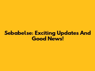 Sebabelse: Exciting Updates And Good News!